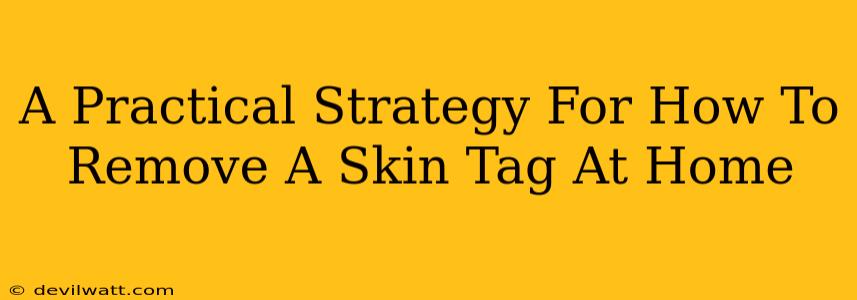 A Practical Strategy For How To Remove A Skin Tag At Home