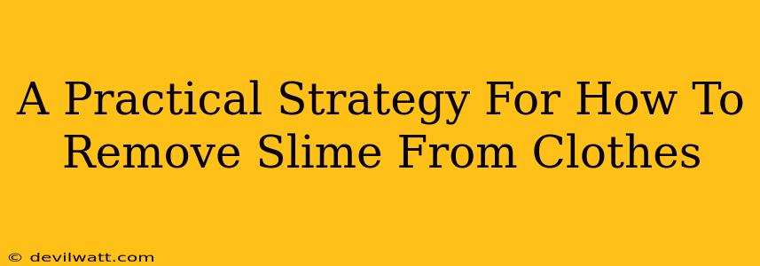 A Practical Strategy For How To Remove Slime From Clothes