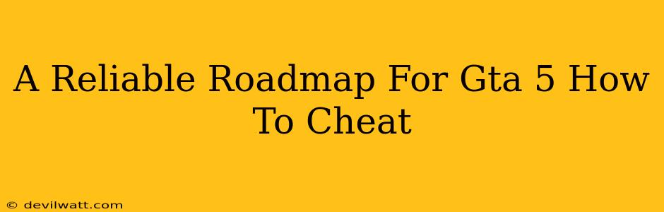 A Reliable Roadmap For Gta 5 How To Cheat