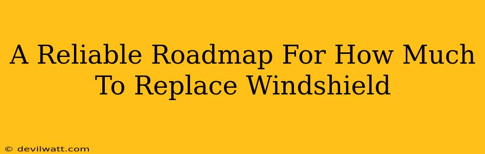 A Reliable Roadmap For How Much To Replace Windshield