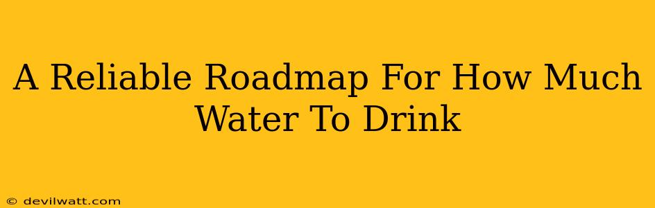 A Reliable Roadmap For How Much Water To Drink