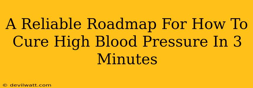 A Reliable Roadmap For How To Cure High Blood Pressure In 3 Minutes