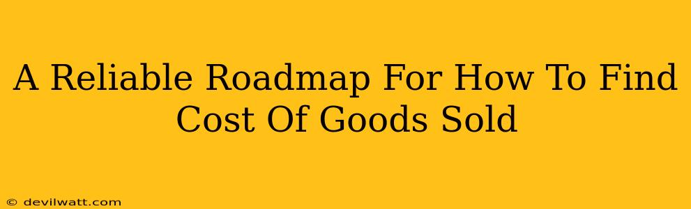 A Reliable Roadmap For How To Find Cost Of Goods Sold
