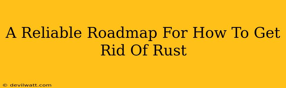 A Reliable Roadmap For How To Get Rid Of Rust