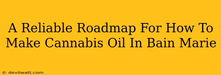 A Reliable Roadmap For How To Make Cannabis Oil In Bain Marie