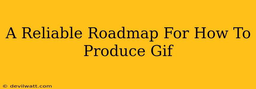 A Reliable Roadmap For How To Produce Gif