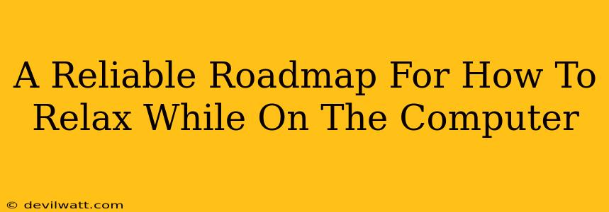A Reliable Roadmap For How To Relax While On The Computer