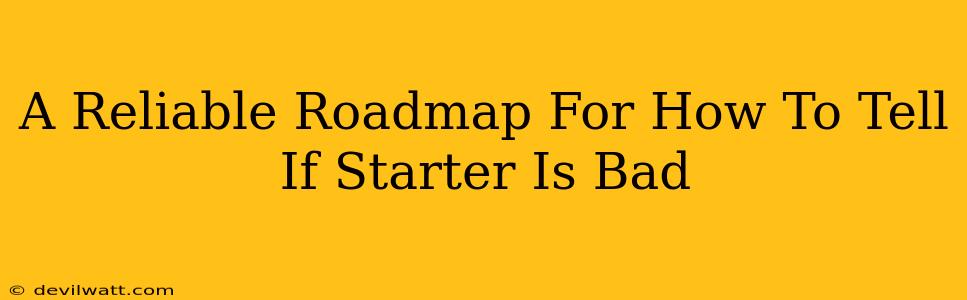 A Reliable Roadmap For How To Tell If Starter Is Bad