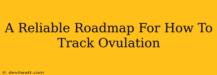 A Reliable Roadmap For How To Track Ovulation