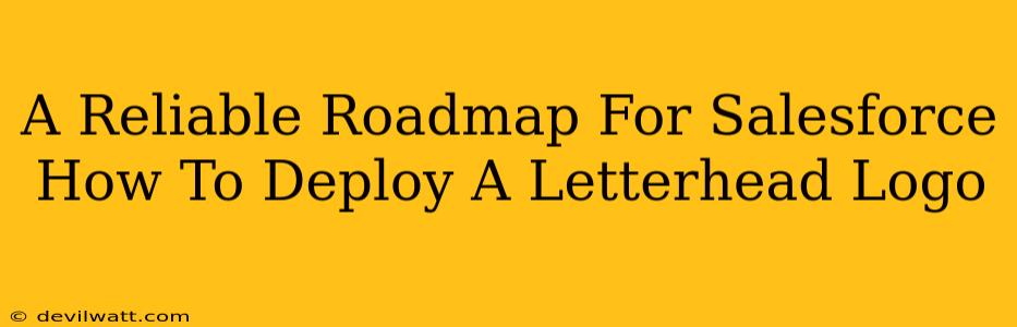 A Reliable Roadmap For Salesforce How To Deploy A Letterhead Logo
