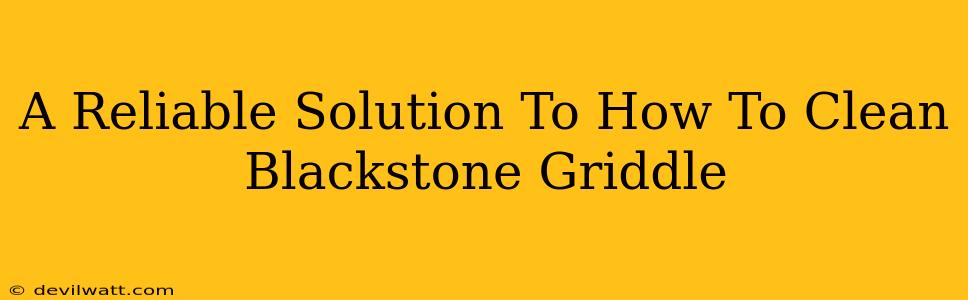 A Reliable Solution To How To Clean Blackstone Griddle