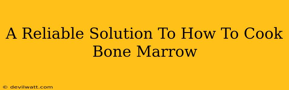 A Reliable Solution To How To Cook Bone Marrow