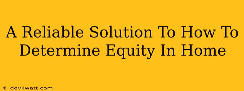 A Reliable Solution To How To Determine Equity In Home