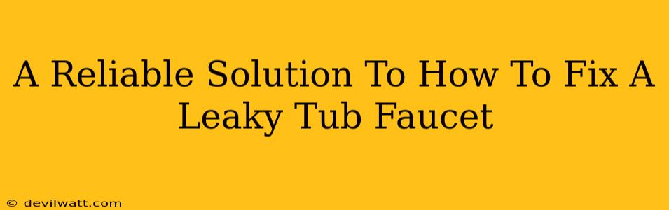 A Reliable Solution To How To Fix A Leaky Tub Faucet