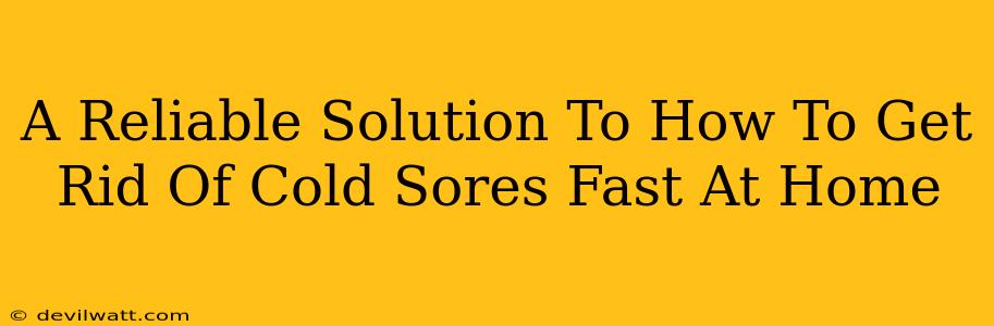 A Reliable Solution To How To Get Rid Of Cold Sores Fast At Home