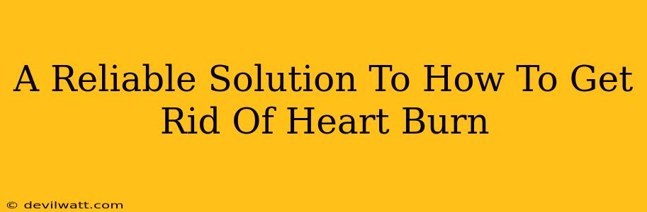 A Reliable Solution To How To Get Rid Of Heart Burn