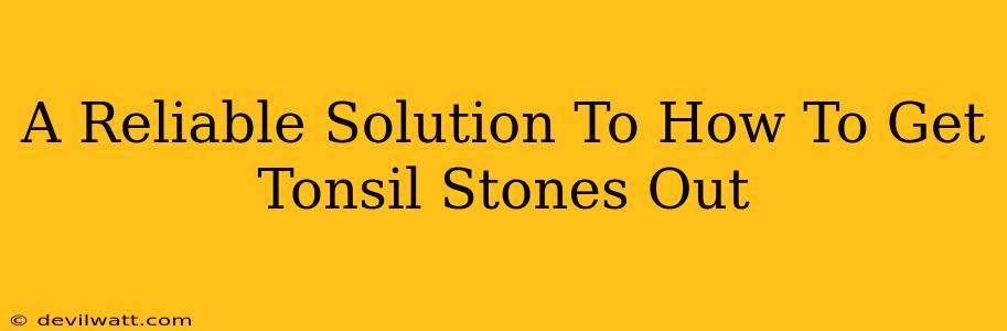 A Reliable Solution To How To Get Tonsil Stones Out