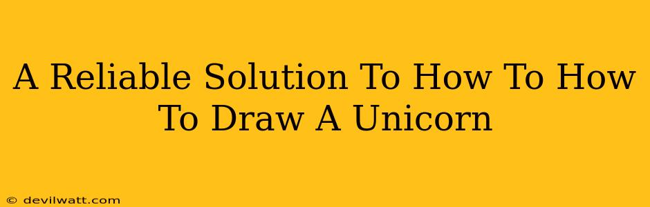 A Reliable Solution To How To How To Draw A Unicorn