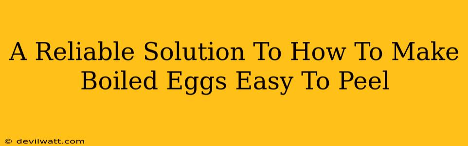 A Reliable Solution To How To Make Boiled Eggs Easy To Peel