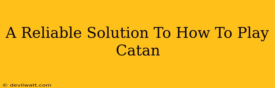 A Reliable Solution To How To Play Catan