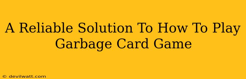 A Reliable Solution To How To Play Garbage Card Game