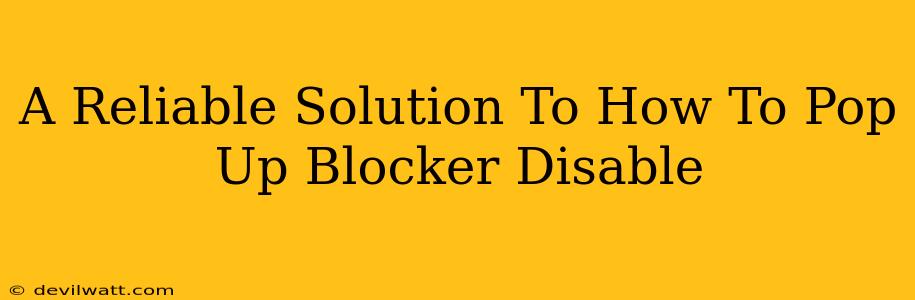 A Reliable Solution To How To Pop Up Blocker Disable