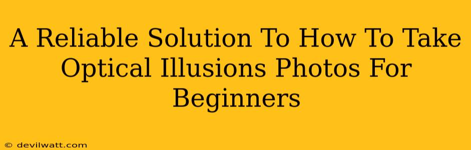 A Reliable Solution To How To Take Optical Illusions Photos For Beginners
