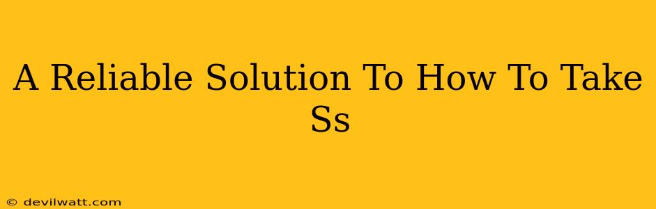A Reliable Solution To How To Take Ss