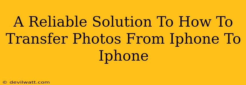 A Reliable Solution To How To Transfer Photos From Iphone To Iphone