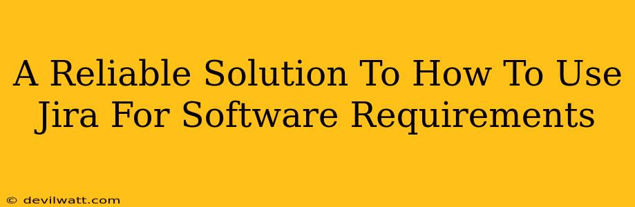 A Reliable Solution To How To Use Jira For Software Requirements