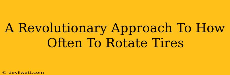 A Revolutionary Approach To How Often To Rotate Tires