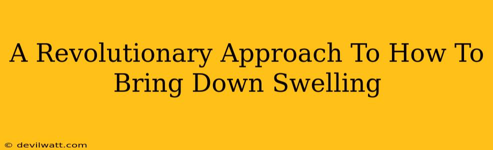 A Revolutionary Approach To How To Bring Down Swelling