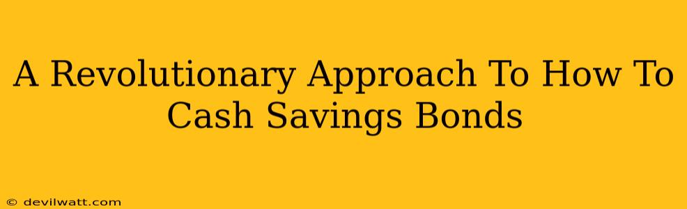 A Revolutionary Approach To How To Cash Savings Bonds