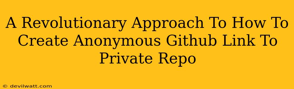 A Revolutionary Approach To How To Create Anonymous Github Link To Private Repo