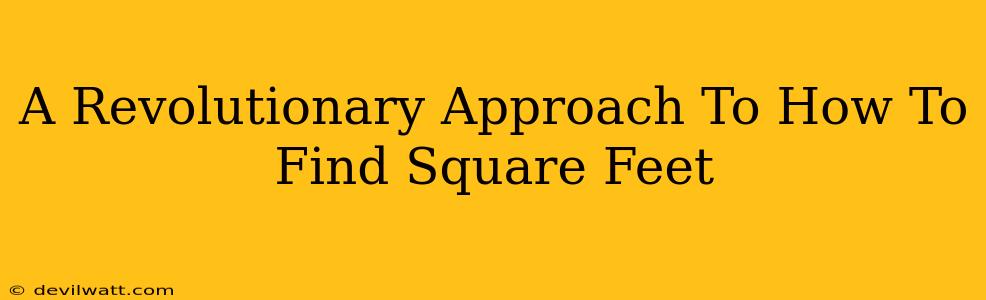 A Revolutionary Approach To How To Find Square Feet