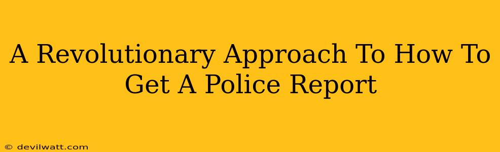 A Revolutionary Approach To How To Get A Police Report