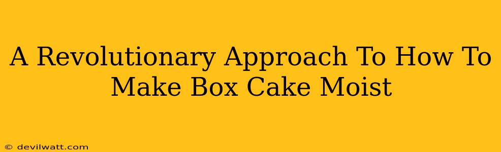 A Revolutionary Approach To How To Make Box Cake Moist