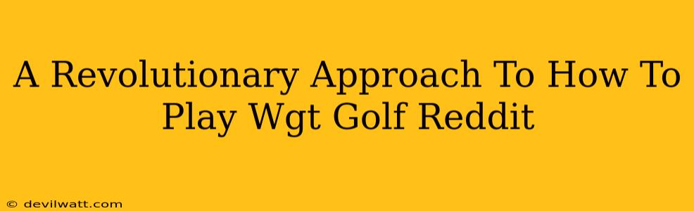 A Revolutionary Approach To How To Play Wgt Golf Reddit