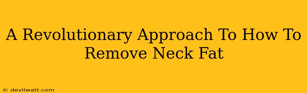 A Revolutionary Approach To How To Remove Neck Fat