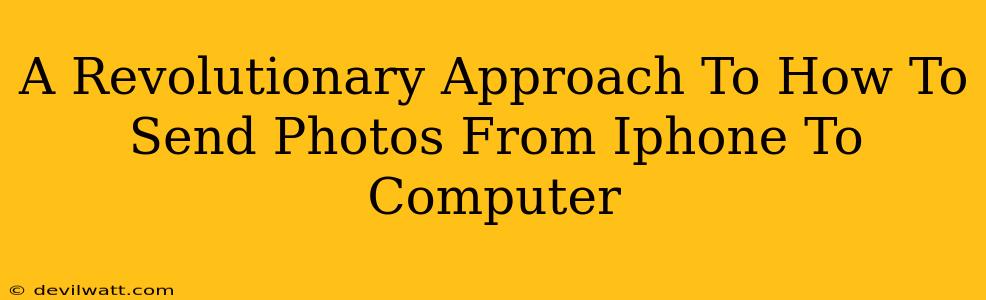A Revolutionary Approach To How To Send Photos From Iphone To Computer