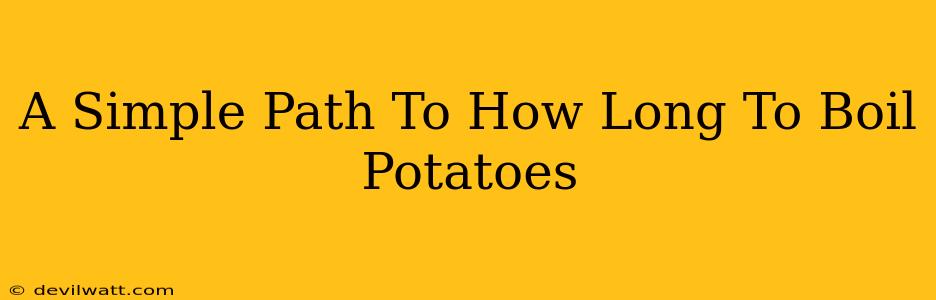 A Simple Path To How Long To Boil Potatoes