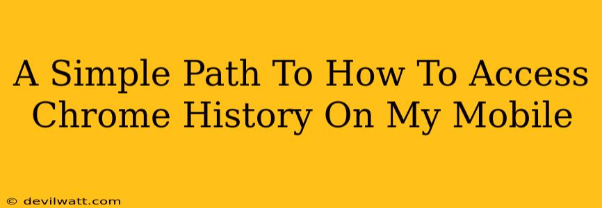 A Simple Path To How To Access Chrome History On My Mobile