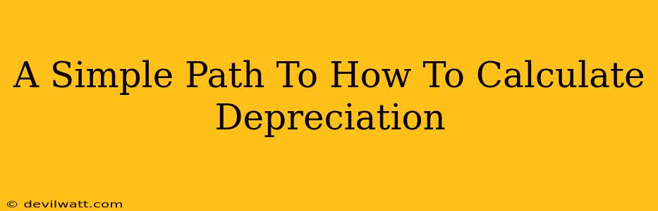 A Simple Path To How To Calculate Depreciation