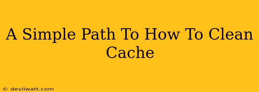 A Simple Path To How To Clean Cache