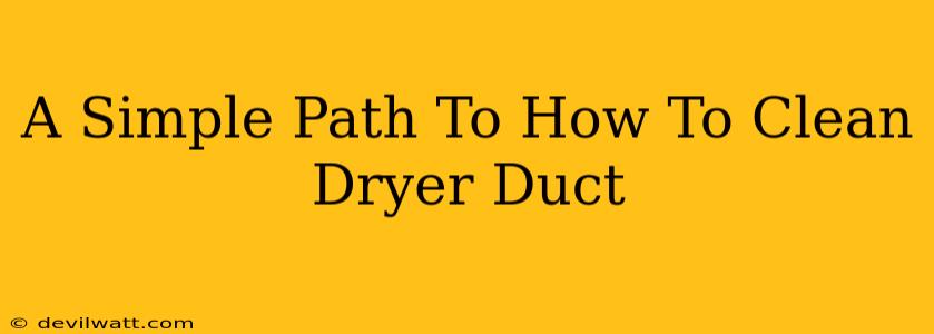 A Simple Path To How To Clean Dryer Duct