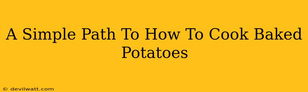 A Simple Path To How To Cook Baked Potatoes