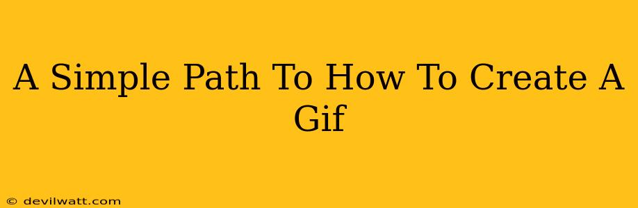 A Simple Path To How To Create A Gif