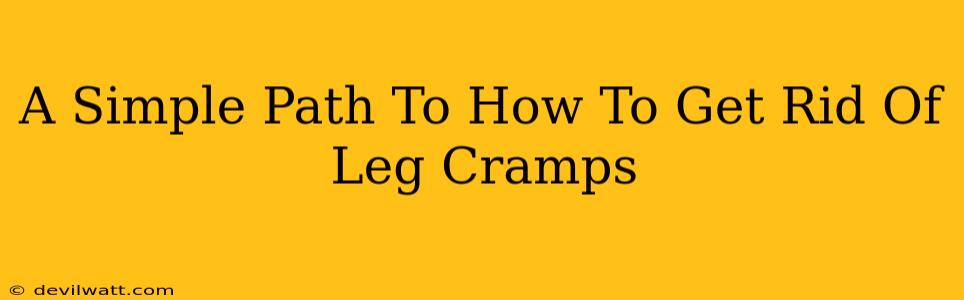 A Simple Path To How To Get Rid Of Leg Cramps