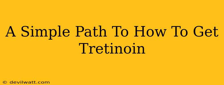 A Simple Path To How To Get Tretinoin