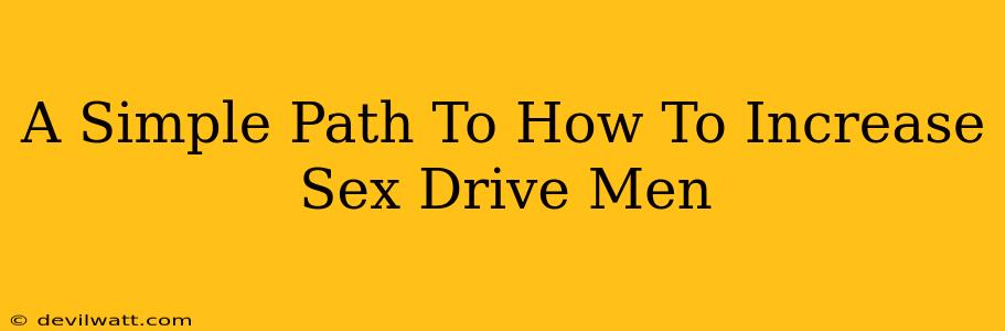 A Simple Path To How To Increase Sex Drive Men